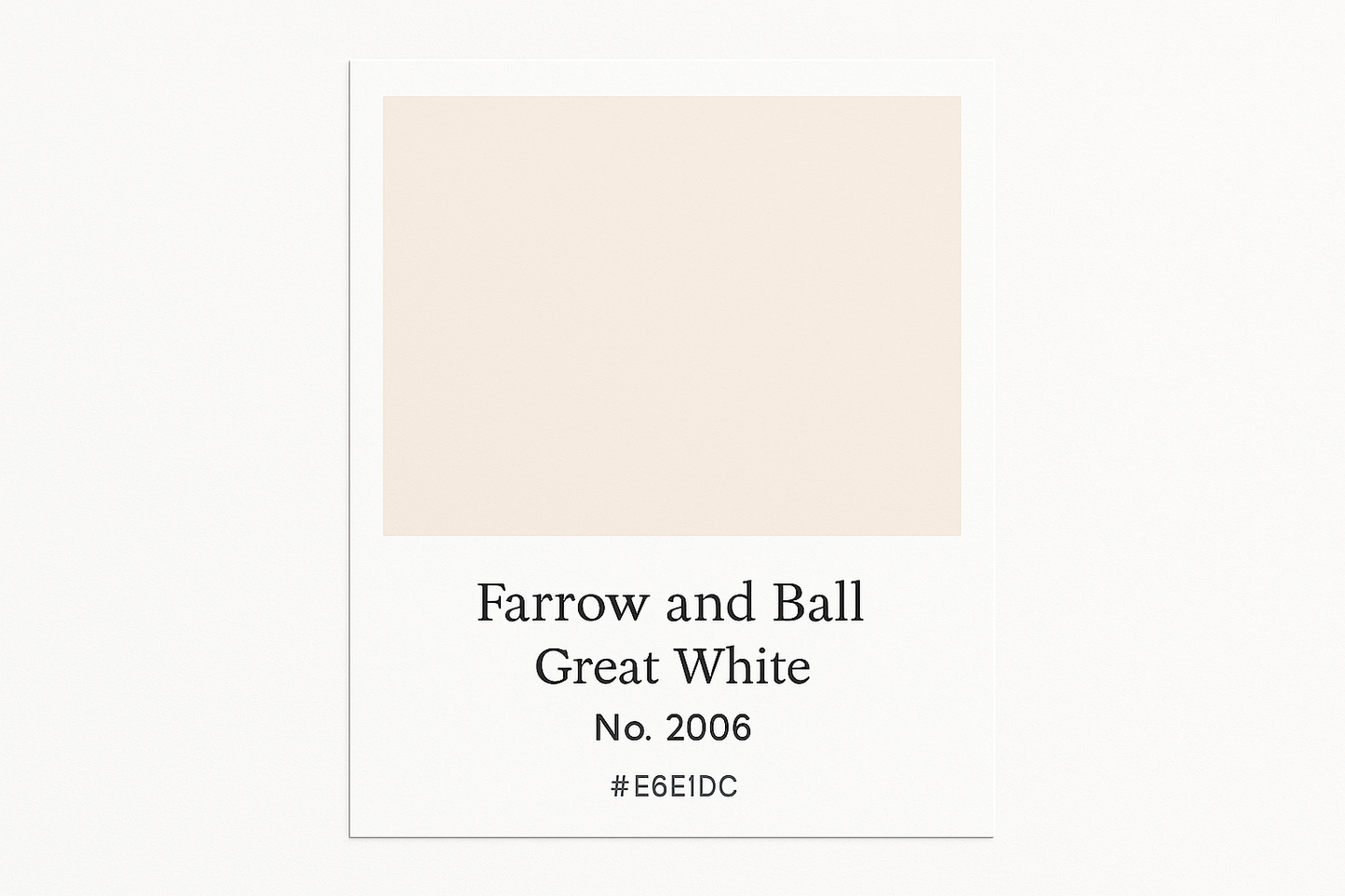 Create a colour Swatch Card Using hex code #E6E1DC and label it as Farrow and Ball -Great White No. 2006